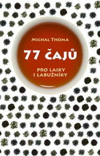 KNIHA 77 čajů pro laiky i labužníky (Michal Thoma)